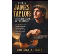 WHO IS James Taylor : Finding Strength in the Silence: How One Man Turned Personal Battles and Imperfections into Timeless Music and a Legacy That Inspires Millions