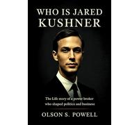Who is Jared Kushner ?: The Life Story of a Power Broker Who Shaped Politics and Business