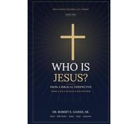 WHO IS JESUS? FROM A BIBLICAL PERSPECTIVE: WHAT DOES THE BIBLE SAY? SERIES
