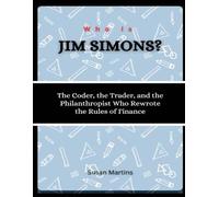 Who is Jim Simons?: The Coder, the Trader, and the Philanthropist Who Rewrote the Rules of Finance