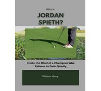 Who Is Jordan Spieth?: Inside the Mind of a Champion Who Refuses to Fade Quietly