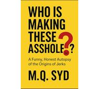 WHO IS MAKING THESE ASSHOLES?: A Funny, Honest Autopsy of the origins of Jerks