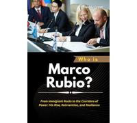Who is Marco Rubio?: From Immigrant Roots to the Corridors of Power: His Rise, Reinvention, and Resilience