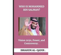 Who Is Mohammed bin Salman?: Vision 2030, Power, and Controversy