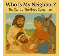 Who Is My Neighbor? The Story of the Good Samaritan