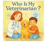 Who Is My Veterinarian?: A Rhyming Children’s Book About Veterinarians, Animals, and Everyday Heroes