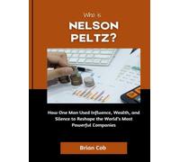 Who Is Nelson Peltz?: How One Man Used Influence, Wealth, and Silence to Reshape the World’s Most Powerful Companies