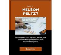Who Is Nelson Peltz?: How One Man Used Influence, Wealth, and Silence to Reshape the World’s Most Powerful Companies