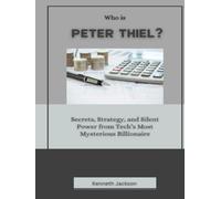Who is Peter Thiel?: Secrets, Strategy, and Silent Power from Tech’s Most Mysterious Billionaire