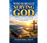 WHO IS REALLY SERVING GOD?: A Biblical Journey into True Worship, Genuine Service, and the Unity of the Body of Christ