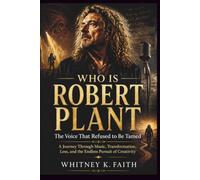 WHO IS ROBERT PLANT : The Voice That Refused to Be Tamed: A Journey Through Music, Transformation, Loss, and the Endless Pursuit of Creativity
