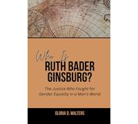 WHO IS RUTH BADER GINSBURG?: The Justice Who Fought for Gender Equality in a Man’s World