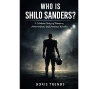 Who is Shilo Sanders?: A Modern Story of Pressure, Perseverance, and Personal Resolve