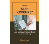 Who is Stan Kroenke?: What a Billionaire Real Estate Mogul and Global Sports Owner Can Teach the World about Wealth and Strategy