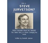Who Is Steve Jurvetson?: Where Innovation Meets the Unknown: The Untold Story of What’s Changing the World