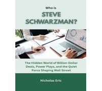 Who is Steve Schwarzman?: The Hidden World of Billion-Dollar Deals, Power Plays, and the Quiet Force Shaping Wall Street