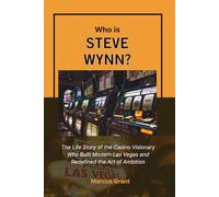 Who is Steve Wynn?: The Life Story of the Casino Visionary Who Built Modern Las Vegas and Redefined the Art of Ambition