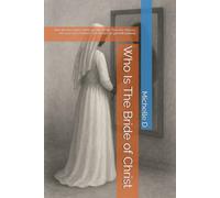Who Is The Bride of Christ: Not all who claim Christ are the Bride. Few are chosen. Are you one of them? Get READY or get left behind!
