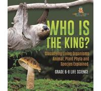 Who Is the King? Classifying Living Organisms Animal, Plant P (Copertina rigida)