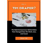 Who Is Tim Draper?: The Bold Entrepreneur Behind Ideas That Changed How We Work, Live, and Invest