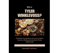 Who is Tyler Winklevoss?: Beneath the Surface of an Icon: What Drives a Billionaire Builder of the Digital Age