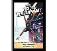 WHO IS VICTOR WEMBANYAMA?: The 7-Foot Wonder Changing the Game of Basketball