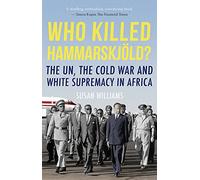 Who Killed Hammarskjold?: The UN, the Cold War and White Supremacy in Africa