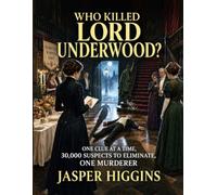 Who Killed Lord Underwood?: One Clue at a Time, 30,000 Suspects to Eliminate, One Murderer