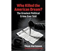 Who Killed the American Dream?: The Greatest Political Crime Ever Told