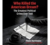 Who Killed the American Dream?: The Greatest Political Crime Ever Told