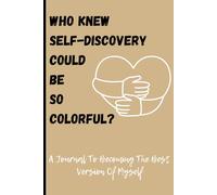 Who knew self-discovery could be so colorful?: Self-Love Journal for Men and Women: Release Self-Doubt, Build Self-Compassion, and Embrace Who You Are (Self-Love Journal))