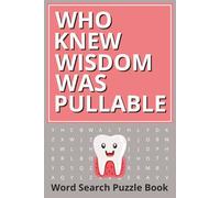 Who Knew Wisdom Was Pullable - Word Search Puzzle Book: Wisdom Tooth Removal Recovery Funny Gift For Teens And Adults Featuring Positive Word Puzzles, Portable 6 x 9 Inch Format, Dental Post-Op Get Well Soon Wishes With A Dedicated Page For Gifting