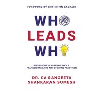 Who Leads Who: Stress-Free Leadership Tools, Frameworks and the Art of Living Practices