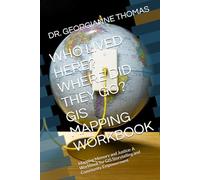 WHO LIVED HERE? WHERE DID THEY GO? GIS MAPPING WORKBOOK: Mapping Memory and Justice: A Workbook for GIS Storytelling and Community Empowerment