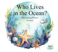 Who Lives in the Ocean? Discovering Marine Animals: Helping Children Develop Recognition and Cognitive Skills Through Animal Exploration