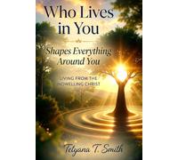 Who Lives in You Shapes Everything Around You: Living from the Indwelling Christ