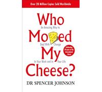 Who Moved My Cheese: An Amazing Way to Deal with Change in Your Work and in Your Life