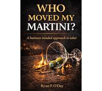 Who Moved My Martini: A Business Minded Approach to Sober