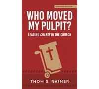 Who Moved My Pulpit? (Updated): Leading Change in the Church