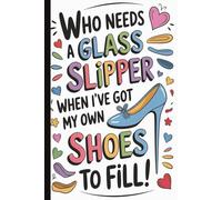 Who needs a glass slipper...Anti-Valentine Snarky Quote Notebook: Funny Sarcastic Journal for Singles & Anti-Love Humor: Hilarious Quotes on Interior ... Writing Pad | Perfect for Adults.