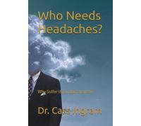 Who Needs Headaches?: Why Suffer if you don’t have to?