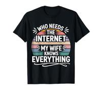 Who Needs The Internet My Wife Knows Everything Maglietta