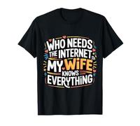 Who Needs The Internet My Wife Knows Everything - Maglietta
