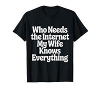 Who Needs The Internet My Wife Knows Everything - Maglietta