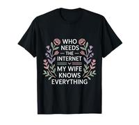 Who Needs The Internet My Wife Knows Everything - Maglietta