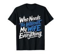 Who Needs The Internet My Wife Knows Everything - Maglietta