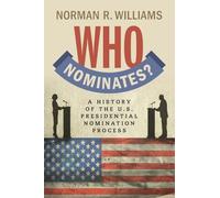 Who Nominates?: A History of the U.S. Presidential Nomination Process