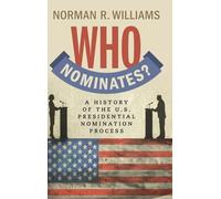 Who Nominates?: A History of the U.S. Presidential Nomination Process