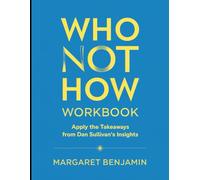 Who Not How Workbook: Apply the Takeaways from Dan Sullivan's Insights
