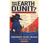 Who On Earth Dunit?: An Interactive Logic Murder Mystery Puzzle Book for Adults and Teens: Eliminate the Suspects and Solve the Crime